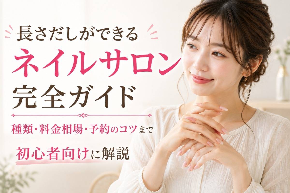 長さだしができるネイルサロン完全ガイド|種類・料金相場・予約のコツまで初心者向けに解説
