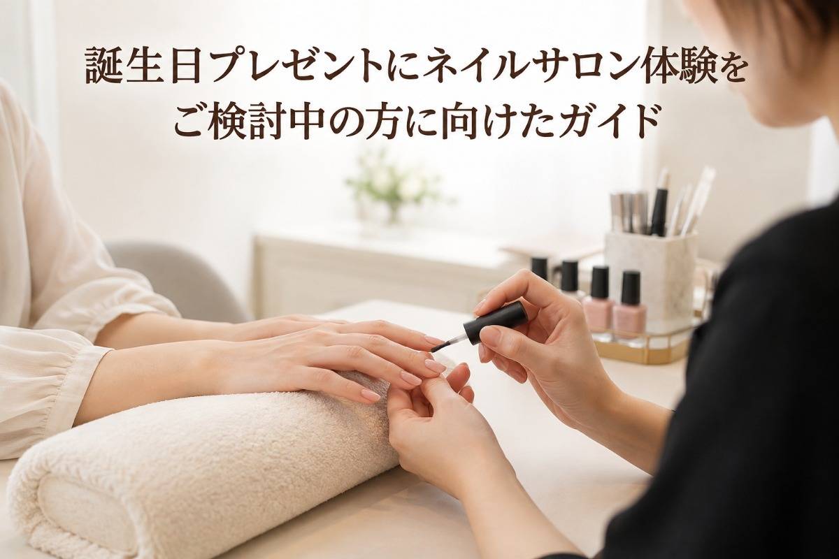 誕生日プレゼントにネイルサロン体験をご検討中の方に向けたガイド