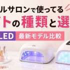 ネイルサロンで使ってるライトの種類と選び方｜UVとLED最新モデル比較